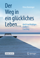 Der Weg in ein glückliches Leben ...: ... durch nachhaltiges (Selbst-) Coaching 3662583453 Book Cover
