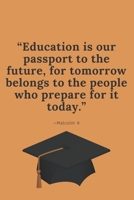 Education Is Our Passport to the Future, for Tomorrow Belongs to the People Who Prepare for It Today. -Malcolm X : Orange Blank Lined Journal Perfect Graduation Gift for High School or College Student 1650206259 Book Cover