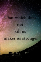 That which does not kill us makes us stronger: 100 Pages Lined Journal Inspirational Quot Journal, Notebook, Diary, Composition Book 1671661737 Book Cover
