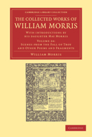 The Collected Works of William Morris: Scenes From the Fall of Troy and Other Poems and Fragments 1019165839 Book Cover