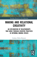 Making and Relational Creativity: An Exploration of Relationships That Arise Through Creative Practices in Informal Making Spaces 036752483X Book Cover