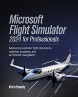 Microsoft Flight Simulator 2024 for Professionals: Mastering Realistic Flight Dynamics, Weather Systems, and Advanced Navigation B0F2ZJSZWT Book Cover