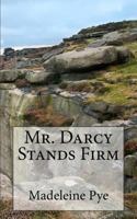 Mr. Darcy Stands Firm: A Pride and Prejudice Variation 1974399664 Book Cover