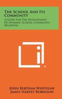 The School And Its Community: A Guide For The Development Of Dynamic School Community Relations 1258274531 Book Cover