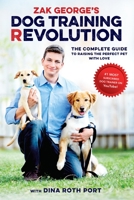 Zak George's Dog Training Revolution: The Complete Guide to Raising the Perfect Pet with Love 1607748916 Book Cover