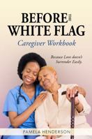 Before the White Flag: Caregiver Workbook B0G32NRQ7B Book Cover