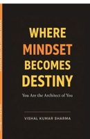 WHERE MINDSET BECOMES DESTINY: You Are the Architect of You B0HGXCS8N6 Book Cover
