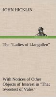 The "Ladies of Llangollen" as Sketched by Many Hands; with Notices of Other Objects of Interest in "That Sweetest of Vales" 9356574863 Book Cover