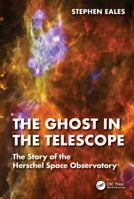 The Ghost in the Telescope: The Story of the Herschel Space Observatory 1032049499 Book Cover