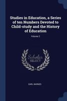 Studies in Education, a Series of Ten Numbers Devoted to Child-Study and the History of Education Volume 2 - Primary Source Edition 1376896702 Book Cover