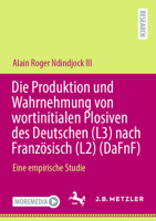 Die Produktion und Wahrnehmung von wortinitialen Plosiven des Deutschen (L3) nach Französisch (L2) (DaFnF): Eine empirische Studie (German Edition) 3662712806 Book Cover