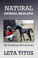 Natural Animal Healing: My Amazing Life's Journey B0F3TG87S8 Book Cover