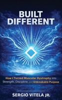 Being Built Different with Muscular Dystrophy:: How I Turned a Progressive Condition into Strength & Unbreakable Purpose B0GMRTY5YF Book Cover