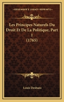 Les Principes Naturels Du Droit Et De La Politique, Part 1 (1765) 1178946185 Book Cover