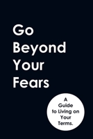 Go Beyond Your Fears: A Guide to Living on Your Terms. B0CFCZCJQM Book Cover