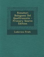 Rimatori Bolognesi del Quattrocento (Classic Reprint) 1277713456 Book Cover