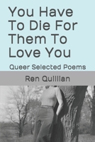 You Have To Die For Them To Love You: Queer Selected Poems 1657718077 Book Cover