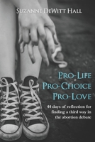 Pro-Life, Pro-Choice, Pro-Love: 44 days of reflection for finding a third way in the abortion debate 0986408077 Book Cover
