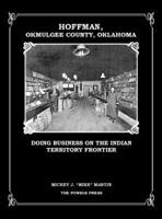 Hoffman, Okmulgee County, Oklahoma: Doing Business on the Indian Territory Frontier 0963827928 Book Cover