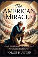 The American Miracle: Faith, Freedom and The Providential History They Tried to Erase B0F9FVT5N1 Book Cover