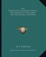 The Philosophy Of Ancient Greece, The School Of Pythagoras, And The Delphic Mysteries 1425304990 Book Cover