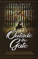 Outside the Gate: The Inspiring True Story of an Orphaned Girl Who Survived the Abusive Canadian Foster System 1664268022 Book Cover