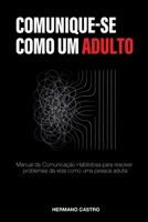 COMUNIQUE-SE COMO UM ADULTO: Manual de Comunicação Habilidosa para resolver problemas da vida como uma pessoa adulta (Portuguese Edition) B0FP68PDML Book Cover