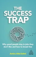 The Success Trap: Why Good People Stay in Jobs They Don't Like and How to Break Free 1789665647 Book Cover