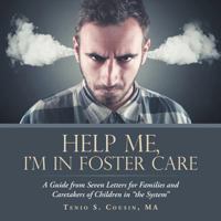 Help Me, I’m in Foster Care: A Guide from Seven Letters for Families and Caretakers of Children in “the System” 1984544675 Book Cover