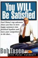 You Will Be Satisfied: Ford Motor's Top Salesman Shows You How to Turn Happy Customers into Fanatical Loyalists and Leave Your Competitors in the Dust 0887307981 Book Cover