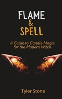 Flame and Spell: A Guide to Candle Magic for the Modern Witch B0BV4TLZXJ Book Cover