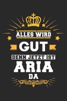 Alles wird gut denn jetzt ist Aria da: Notizbuch gepunktet DIN A5 - 120 Seiten f�r Notizen, Zeichnungen, Formeln Organizer Schreibheft Planer Tagebuch 1695634772 Book Cover