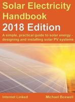 Solar Electricity Handbook - 2018 Edition: A Simple, Practical Guide to Solar Energy - Designing and Installing Solar Photovoltaic Systems. 1907670688 Book Cover