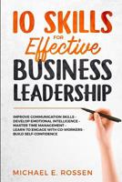 10 Skills for Effective Business Leadership: Improve Communication Skills, Develop Emotional Intelligence, Master Time Management, Learn to Engage with Co-workers, Build Self Confidence! 1797500848 Book Cover