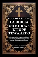 GUÍA DE ESTUDIO LA BIBLIA ORTODOXA ETÍOPE TEWAHEDO: Antiguas escrituras ge'ez, sabiduría canónica y tradiciones sagradas para el crecimiento espiritual (Spanish Edition) B0GTR7NWXH Book Cover
