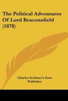 The Political Adventures Of Lord Beaconsfield 0548888086 Book Cover