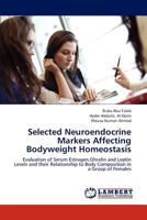 Selected Neuroendocrine Markers Affecting Bodyweight Homeostasis: Evaluation of Serum Estrogen,Ghrelin and Leptin Levels and their Relationship to Body Composition in a Group of Females 3838379691 Book Cover