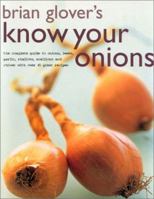 Brian Glover's Know Your Onions: The Complete Guide to Onions, Leeks, Garlic, Shallots, Spring Onions and Chives With over 45 Great Recipes 1842154508 Book Cover