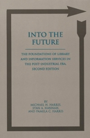 Into the Future: The Foundations of Library and Information Services in the Post-Industrial Era, Second Edition (Contemporary Studies in Information Management, Policy, and Services) 1567503551 Book Cover