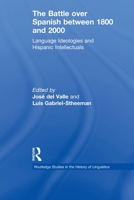 The Battle over Spanish between 1800 and 2000: Language & Ideologies and Hispanic Intellectuals 0415629780 Book Cover