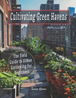 Cultivating Green Havens: The Field Guide to Urban Gardening for Beginners B0CWVBRW9X Book Cover