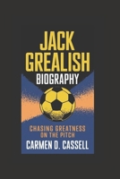 JACK GREALISH BIOGRAPHY: Chasing Greatness on the Pitch B0DPR943Q9 Book Cover