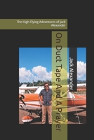 On Duct Tape And A Prayer: The High-Flying Adventures of Jack Alexander 1489564012 Book Cover
