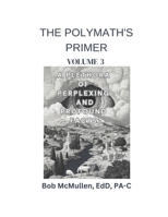 The Polymath's Primer- Volume 3: A Plethora of Perplexing and Profound Facts B0FR97KXD6 Book Cover