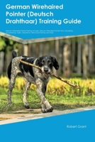 German Wirehaired Pointer (Deutsch Drahthaar) Training Guide German Wirehaired Pointer Training Includes: German Wirehaired Pointer Tricks, ... Obedience, Behavioral Training, and More 1395862095 Book Cover