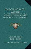 Marching With Gomez; a War Correspondent's Field Note-book, Kept During Four Months With the Cuban Army 1410210456 Book Cover