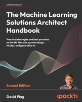 The Machine Learning Solutions Architect Handbook - Second Edition: Practical strategies and best practices on the ML lifecycle, system design, MLOps, 1805122509 Book Cover