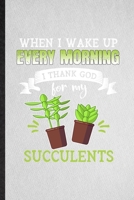 When I Wake Up Every Morning I Think God for My Succulents: Lined Notebook For Succulent Florist Gardener. Ruled Journal For Gardening Plant Lady. ... Blank Composition Great For School Writing 1672483433 Book Cover