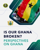 IS OUR GHANA BROKEN? PERSPECTIVES ON GHANA 1619571870 Book Cover