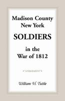 Madison County, New York Soldiers in the War of 1812 1585498394 Book Cover